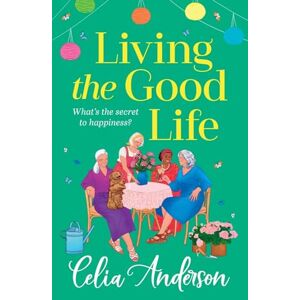 Anderson, Celia Living the Good Life: A BRAND NEW hilarious, uplifting read from the bestselling author of A New Lease of Life for 2025 Anderson, Celia Living the Good Life: A BRAND NEW hilarious, uplifting read from the bestselling author of A New Lease of Life for 2025