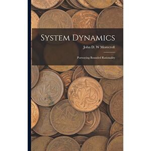 Morecroft, John D W System Dynamics: Portraying Bounded Rationality Morecroft, John D W System Dynamics: Portraying Bounded Rationality