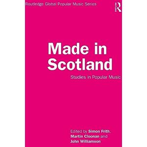 Made in Scotland: Studies in Popular Music (Routledge Global Popular Music Series) Made in Scotland: Studies in Popular Music (Routledge Global Popular Music Series)