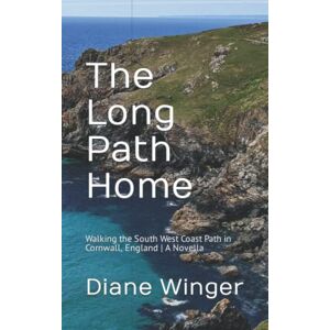 Winger, Diane The Long Path Home: Walking the South West Coast Path in Cornwall, England A Novella Winger, Diane The Long Path Home: Walking the South West Coast Path in Cornwall, England A Novella