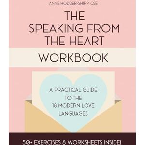 Hodder-Shipp, Anne The Speaking from the Heart Workbook: A Practical Guide to the Modern Love Languages Hodder-Shipp, Anne The Speaking from the Heart Workbook: A Practical Guide to the Modern Love Languages