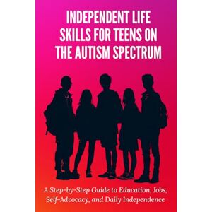 Gillberg, Lauren Independent Life Skills for Teens on the Autism Spectrum: A Step-by-Step Guide to Education, Jobs, Self-Advocacy, and Daily Independence Gillberg, Lauren Independent Life Skills for Teens on the Autism Spectrum: A Step-by-Step Guide to Education, Jobs, Self-Advocacy, and Daily Independence