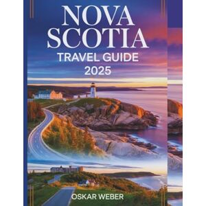 Weber Nova Scotia Travel Guide 2025.: Uncover the Secrets of Nova Scotia, From Lighthouses to Lobster including the Unique Culture and Breathtaking Scenery of Nova Scotia Weber Nova Scotia Travel Guide 2025.: Uncover the Secrets of Nova Scotia, From Lighthouses to Lobster including the Unique Culture and Breathtaking Scenery of Nova Scotia