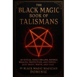 Andrews, Dominic The Black Magic Book of Talismans: 20 Ritual Sigils for Love, Revenge, Wealth, Protection, and Power – Just Print, Write, and Cast Andrews, Dominic The Black Magic Book of Talismans: 20 Ritual Sigils for Love, Revenge, Wealth, Protection, and Power – Just Print, Write, and Cast