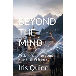 Quinn, Dr. Iris BEYOND THE MIND: A scientific thriller about Nikola Tesla's legacy Quinn, Dr. Iris BEYOND THE MIND: A scientific thriller about Nikola Tesla's legacy