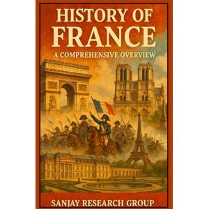 Mandavi, Sanjay History of France: A Comprehensive Overview: 13 (Academic Books By Sanjay Mandavi) Mandavi, Sanjay History of France: A Comprehensive Overview: 13 (Academic Books By Sanjay Mandavi)