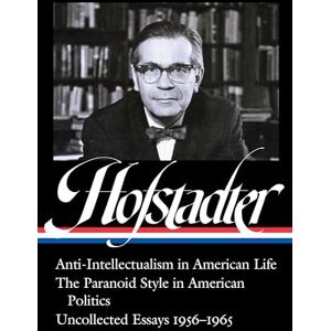 Hofstadter, Richard Richard Hofstadter: Anti-Intellectualism in American Life, the Paranoid Style Inamerican Politics, Uncollected Essays 1956-1965 (Loa #330) (Library of America) Hofstadter, Richard Richard Hofstadter: Anti-Intellectualism in American Life, the Paranoid Style Inamerican Politics, Uncollected Essays 1956-1965 (Loa #330) (Library of America)