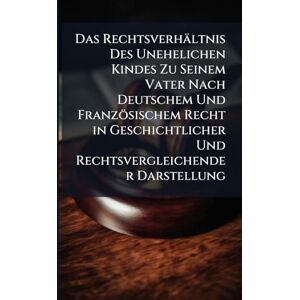 TBD Das Rechtsverhältnis Des Unehelichen Kindes Zu Seinem Vater Nach Deutschem Und Französischem Recht in Geschichtlicher Und Rechtsvergleichender Darstellung TBD Das Rechtsverhältnis Des Unehelichen Kindes Zu Seinem Vater Nach Deutschem Und Französischem Recht in Geschichtlicher Und Rechtsvergleichender Darstellung