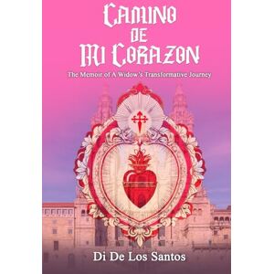 Santos, Di De Los CAMINO DE MI CORAZON: The Memoir of a Widow's Transformative Journey Santos, Di De Los CAMINO DE MI CORAZON: The Memoir of a Widow's Transformative Journey