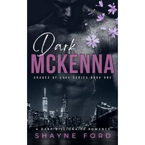 Ford, Shayne DARK MCKENNA: A Billionaire Dark Romance (SHADES OF LOVE SERIES) Ford, Shayne DARK MCKENNA: A Billionaire Dark Romance (SHADES OF LOVE SERIES)