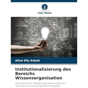 Arboit, Aline Elis Institutionalisierung des Bereichs Wissensorganisation: Eine Analyse der Darstellung wissenschaftlicher Produktion aus soziokognitiver Perspektive Arboit, Aline Elis Institutionalisierung des Bereichs Wissensorganisation: Eine Analyse der Darstellung wissenschaftlicher Produktion aus soziokognitiver Perspektive
