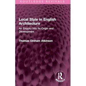 Atkinson, Thomas Local Style in English Architecture: An Enquiry Into Its Origin and Development (Routledge Revivals) Atkinson, Thomas Local Style in English Architecture: An Enquiry Into Its Origin and Development (Routledge Revivals)