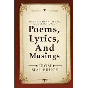 Bruce, Mal Hear My Heart Speak: A Collection of Poems, Lyrics, And Musings Bruce, Mal Hear My Heart Speak: A Collection of Poems, Lyrics, And Musings