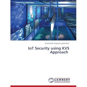 Kazi, Kutubuddin Sayyad Liyakat IoT Security using KVS Approach Kazi, Kutubuddin Sayyad Liyakat IoT Security using KVS Approach