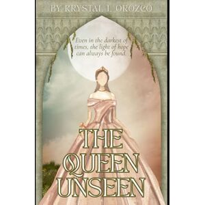 Orozco, Krystal L The Queen Unseen: Even in the darkest of times, the light of hope can always be found Orozco, Krystal L The Queen Unseen: Even in the darkest of times, the light of hope can always be found