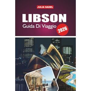 Nadel, Julia LIBSON GUIDA DI VIAGGIO 2026: Un viaggio immersivo nella storia, nell'arte, nella musica e nella vita quotidiana della città più vivace del Portogallo Nadel, Julia LIBSON GUIDA DI VIAGGIO 2026: Un viaggio immersivo nella storia, nell'arte, nella musica e nella vita quotidiana della città più vivace del Portogallo