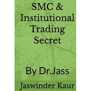 Kaur, Jaswinder SMC & Institutional Trading Secret: By Dr.Jass Kaur, Jaswinder SMC & Institutional Trading Secret: By Dr.Jass