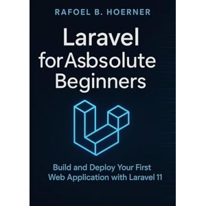 Hoerner, Rafoel B. Laravel for Absolute Beginners: Build and Deploy Your First Web Application with Laravel 11 Hoerner, Rafoel B. Laravel for Absolute Beginners: Build and Deploy Your First Web Application with Laravel 11