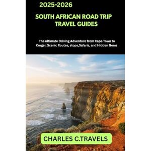 TRAVELS, CHARLES C. SOUTH AFRICAN ROAD TRIP GUIDE TRAVEL GUIDES: The Ultimate Driving Adventure from Cape Town to Kruger Scenic Routes, Stops, Safaris, and Hidden Gems TRAVELS, CHARLES C. SOUTH AFRICAN ROAD TRIP GUIDE TRAVEL GUIDES: The Ultimate Driving Adventure from Cape Town to Kruger Scenic Routes, Stops, Safaris, and Hidden Gems
