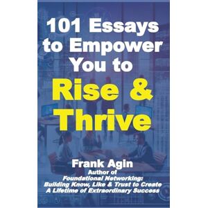 Agin, Frank 101 Essays to Empower You to Rise & Thrive Agin, Frank 101 Essays to Empower You to Rise & Thrive