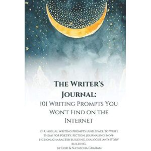 Graham, Natascha The Writers Journal: 101 Writing Prompts You Won't Find on the Internet Graham, Natascha The Writers Journal: 101 Writing Prompts You Won't Find on the Internet