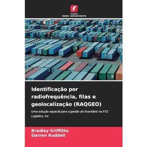 Griffiths, Bradley Identificação por radiofrequência, filas e geolocalização (RAQGEO): Uma solução espacial para a gestão de inventário na XYZ Logistics, Inc Griffiths, Bradley Identificação por radiofrequência, filas e geolocalização (RAQGEO): Uma solução espacial para a gestão de inventário na XYZ Logistics, Inc