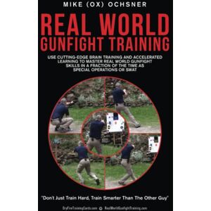 Ochsner, Mike "Ox" Real World Gunfight Training: Use Cutting-Edge Brain Training and Accelerated Learning to Master Real World Gunfight Skills in a Fraction of the Time as Special Operations or SWAT Ochsner, Mike "Ox" Real World Gunfight Training: Use Cutting-Edge Brain Training and Accelerated Learning to Master Real World Gunfight Skills in a Fraction of the Time as Special Operations or SWAT