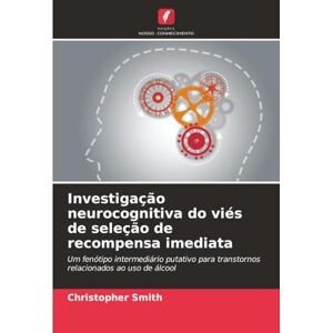 Smith, Christopher Investigação neurocognitiva do viés de seleção de recompensa imediata: Um fenótipo intermediário putativo para transtornos relacionados ao uso de álcool Smith, Christopher Investigação neurocognitiva do viés de seleção de recompensa imediata: Um fenótipo intermediário putativo para transtornos relacionados ao uso de álcool