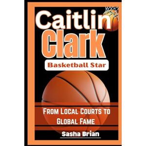 Brian, Sasha Caitlin clark Biography: The basketball star from local courts to Global Fame Brian, Sasha Caitlin clark Biography: The basketball star from local courts to Global Fame