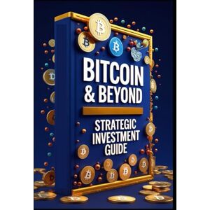 Abdo, Saad Bitcoin & Beyond Strategic Investment Guide: Crypto Wealth, Building Your Digital Asset Empire, Cryptocurrency Mastery, Path To Freedom, Smart Money, Mastering Cryptocurrency Markets, Lasting Wealth Abdo, Saad Bitcoin & Beyond Strategic Investment Guide: Crypto Wealth, Building Your Digital Asset Empire, Cryptocurrency Mastery, Path To Freedom, Smart Money, Mastering Cryptocurrency Markets, Lasting Wealth
