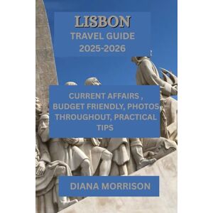 MORRISON, DIANA LISBON TRAVEL GUIDE 2025-2026: "Discover the Allure of Portugal's Capital with Expert Advice, Off-the-Beaten-Path Treasures, and Must-Have Itineraries for Every Type of Traveler MORRISON, DIANA LISBON TRAVEL GUIDE 2025-2026: "Discover the Allure of Portugal's Capital with Expert Advice, Off-the-Beaten-Path Treasures, and Must-Have Itineraries for Every Type of Traveler