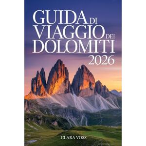 Voss GUIDA DI VIAGGIO DEI DOLOMITI 2026: Il Manuale Completo del Viaggiatore per Escursionismo, Sci, Cultura e Cucina nelle Vette mozzafiato d'Italia Voss GUIDA DI VIAGGIO DEI DOLOMITI 2026: Il Manuale Completo del Viaggiatore per Escursionismo, Sci, Cultura e Cucina nelle Vette mozzafiato d'Italia