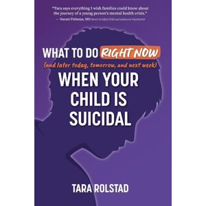 Rolstad, Tara What to Do Right Now When Your Child is Suicidal: and Later Today, Tomorrow, and Next Week Rolstad, Tara What to Do Right Now When Your Child is Suicidal: and Later Today, Tomorrow, and Next Week