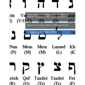 Lantz ThD PhD, Craig Basic Hebrew for Beginners: Vocabulary Words, Grammar, and Short Sentences: Master the Fundamentals of Biblical Hebrew Lantz ThD PhD, Craig Basic Hebrew for Beginners: Vocabulary Words, Grammar, and Short Sentences: Master the Fundamentals of Biblical Hebrew