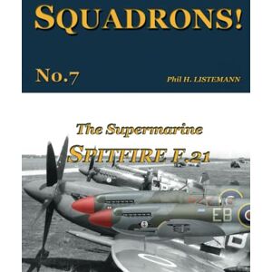 Listemann, Phil H. The Supermarine Spitfire F.21: Volume 7 (SQUADRONS!) Listemann, Phil H. The Supermarine Spitfire F.21: Volume 7 (SQUADRONS!)