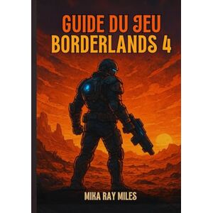 Ray Miles, Mika GUIDE DU JEU BORDERLANDS 4: Déverrouillez Les Secrets Du Coffre-Fort : Une Solution Ultime Pour Conquérir Des Raids, Maîtriser Le Pillage Et Dominer Chaque Boss Avec Des Tactiques D'élite. Ray Miles, Mika GUIDE DU JEU BORDERLANDS 4: Déverrouillez Les Secrets Du Coffre-Fort : Une Solution Ultime Pour Conquérir Des Raids, Maîtriser Le Pillage Et Dominer Chaque Boss Avec Des Tactiques D'élite.