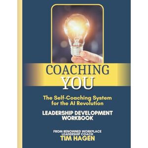 Hagen, Tim Coaching YOU: The Self-Coaching System for the AI Revolution: Leadership Development Workbook Hagen, Tim Coaching YOU: The Self-Coaching System for the AI Revolution: Leadership Development Workbook