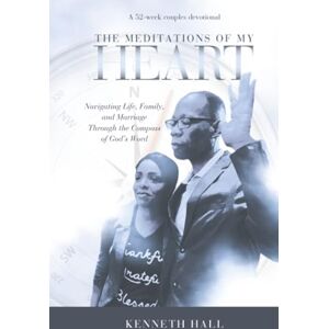 Hall, Kenneth The Meditations of My Heart: A 52-Week Couples Devotional: Navigating Life, Family, and Marriage Through the Compass of God’s Word Hall, Kenneth The Meditations of My Heart: A 52-Week Couples Devotional: Navigating Life, Family, and Marriage Through the Compass of God’s Word
