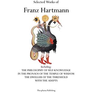 Hartmann, Franz Selected Works of Franz Hartmann: The Philosophy of Self-Knowledge, In the Pronaos of the Temple of Wisdom, The Dweller of the Threshold, With the Adepts. Hartmann, Franz Selected Works of Franz Hartmann: The Philosophy of Self-Knowledge, In the Pronaos of the Temple of Wisdom, The Dweller of the Threshold, With the Adepts.