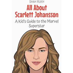 Rukh, Shah All About Scarlett Johansson: A Kid's Guide to the Marvel Superstar: 92 (Knowledge Books for Kids) Rukh, Shah All About Scarlett Johansson: A Kid's Guide to the Marvel Superstar: 92 (Knowledge Books for Kids)