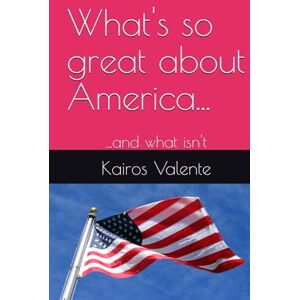 Valente, Kairos What's so great about America...: ...and what isn't Valente, Kairos What's so great about America...: ...and what isn't
