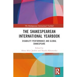 The Shakespearean International Yearbook: Disability Performance and Global Shakespeare The Shakespearean International Yearbook: Disability Performance and Global Shakespeare