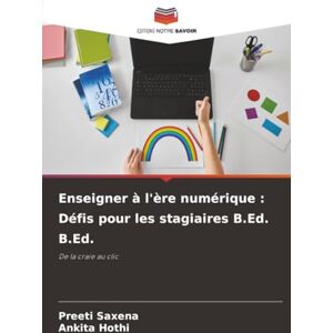 Saxena, Preeti Enseigner à l'ère numérique : Défis pour les stagiaires B.Ed. B.Ed.: De la craie au clic Saxena, Preeti Enseigner à l'ère numérique : Défis pour les stagiaires B.Ed. B.Ed.: De la craie au clic