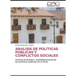 Mendoza Rojas, Guzmán Analisis de Políticas Públicas Y Conflictos Sociales: Análisis profundo y multidimensional de las políticas públicas en el Perú Mendoza Rojas, Guzmán Analisis de Políticas Públicas Y Conflictos Sociales: Análisis profundo y multidimensional de las políticas públicas en el Perú