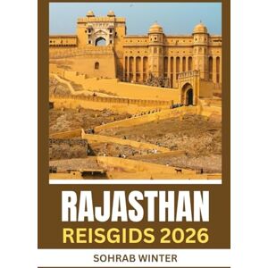 Winter, Sohrab Reisgids Rajasthan 2026: Silhouetten van zand en steen: Rajasthan 2026-een culturele odyssee door forten, Festivals en volkslegendes Winter, Sohrab Reisgids Rajasthan 2026: Silhouetten van zand en steen: Rajasthan 2026-een culturele odyssee door forten, Festivals en volkslegendes