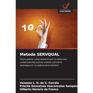 L N Da S Correia, Vanessa Metoda SERVQUAL: Ocena jako¿ci us¿ug ¿wiadczonych w restauracji uniwersyteckiej poprzez analiz¿ czynników wp¿ywaj¿cych na zadowolenie klientów L N Da S Correia, Vanessa Metoda SERVQUAL: Ocena jako¿ci us¿ug ¿wiadczonych w restauracji uniwersyteckiej poprzez analiz¿ czynników wp¿ywaj¿cych na zadowolenie klientów