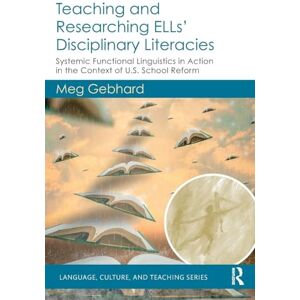 Gebhard, Meg Teaching and Researching ELLs’ Disciplinary Literacies: Systemic Functional Linguistics in Action in the Context of U.S. School Reform (Language, Culture, and Teaching Series) Gebhard, Meg Teaching and Researching ELLs’ Disciplinary Literacies: Systemic Functional Linguistics in Action in the Context of U.S. School Reform (Language, Culture, and Teaching Series)