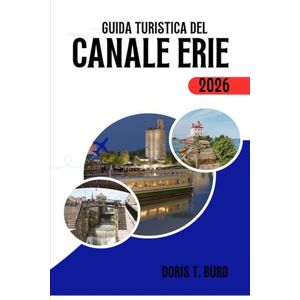 Burd, Doris T. GUIDA TURISTICA DEL CANALE ERIE 2026: I migliori tour in barca sui canali di New York, piste ciclabili, percorsi panoramici e consigli di viaggio del 2026. Burd, Doris T. GUIDA TURISTICA DEL CANALE ERIE 2026: I migliori tour in barca sui canali di New York, piste ciclabili, percorsi panoramici e consigli di viaggio del 2026.