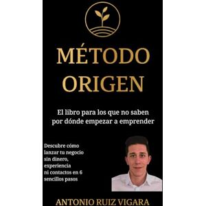 Ruiz Vigara, Antonio Método ORIGEN: El libro para los que no saben por dónde empezar a emprender Ruiz Vigara, Antonio Método ORIGEN: El libro para los que no saben por dónde empezar a emprender