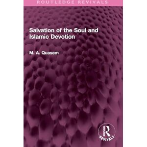 Quasem, M. A. Salvation of the Soul and Islamic Devotion (Routledge Revivals) Quasem, M. A. Salvation of the Soul and Islamic Devotion (Routledge Revivals)